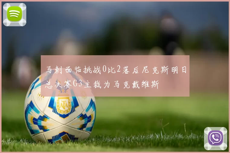马刺面临挑战0比2落后尼克斯明日总决赛G3主裁为马克戴维斯