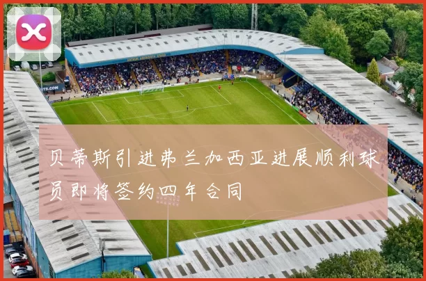 贝蒂斯引进弗兰加西亚进展顺利球员即将签约四年合同