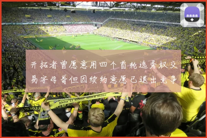 开拓者曾愿意用四个首轮选秀权交易字母哥但因续约意愿已退出竞争